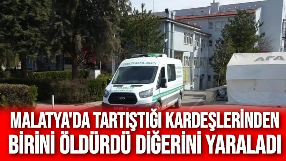 Malatya'da Tartıştığı kardeşlerinden birini öldürdü diğerini yaraladı