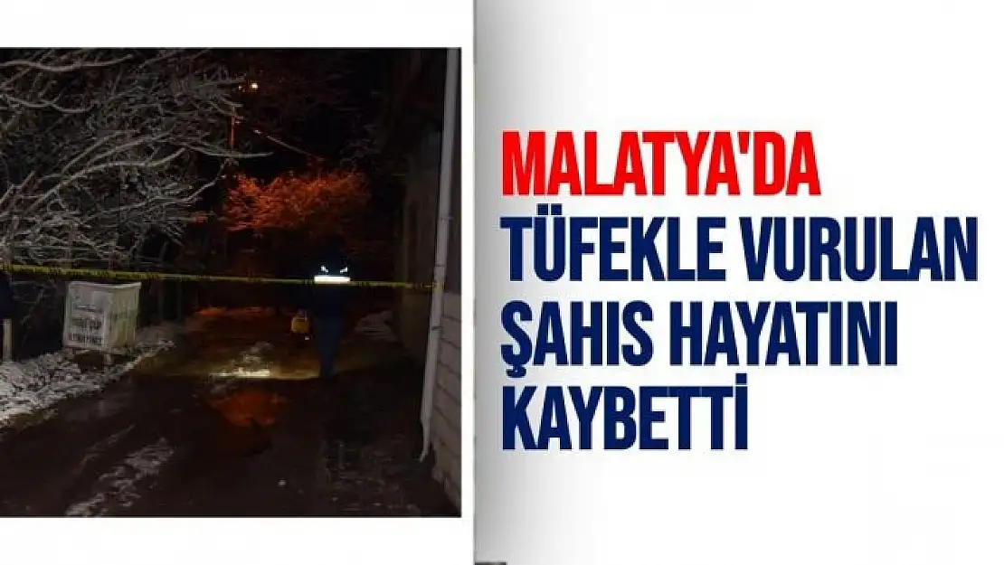 Malatya´da tartıştığı kişi tarafından tüfekle vurulan şahıs hayatını kaybetti