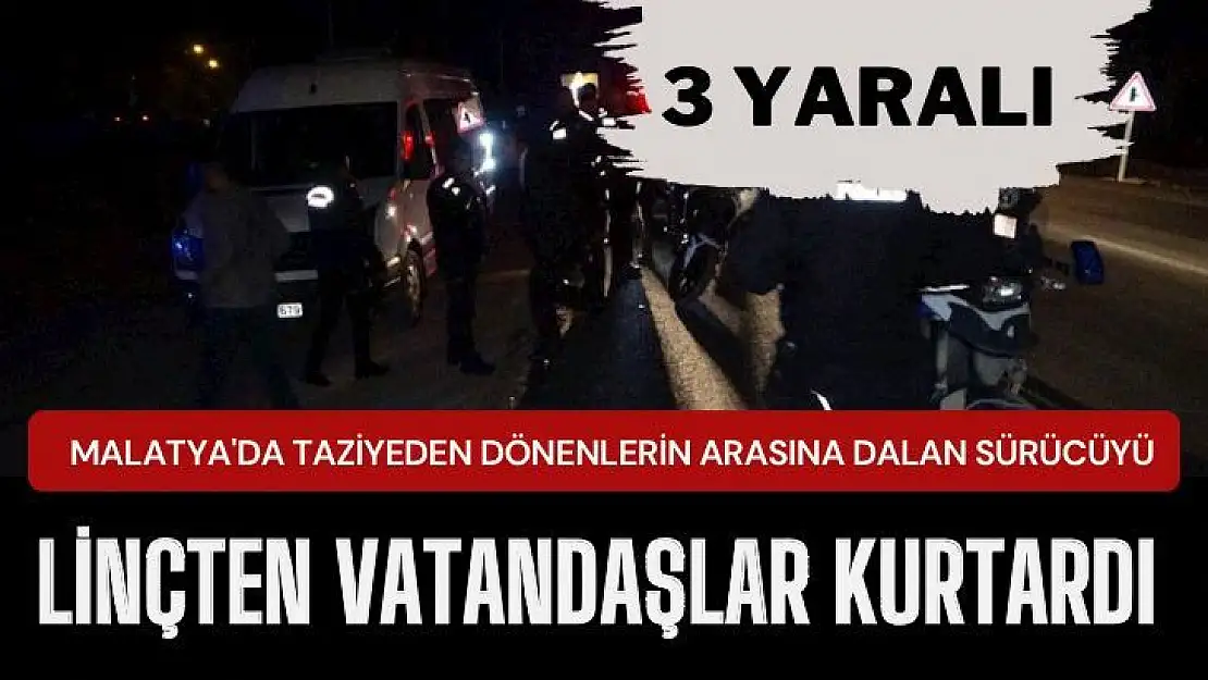 Malatya'da Taziyeden dönenlerin arasına dalan sürücü linçten vatandaşlar kurtardı