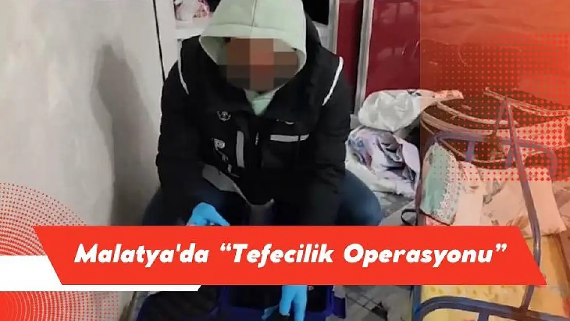 Malatya'da Tefecilik Operasyonu