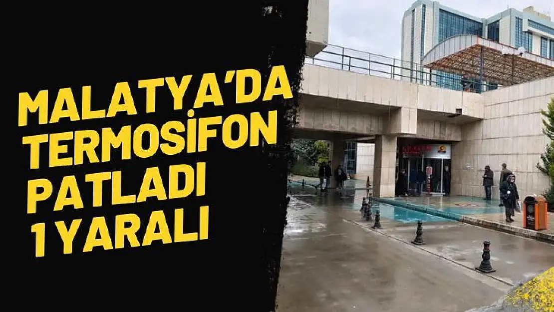 Malatya´da termosifon patladı: 1 yaralı