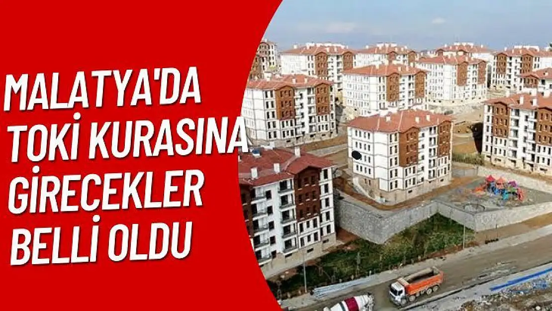 Malatya'da TOKİ kurasına girecekler belli oldu