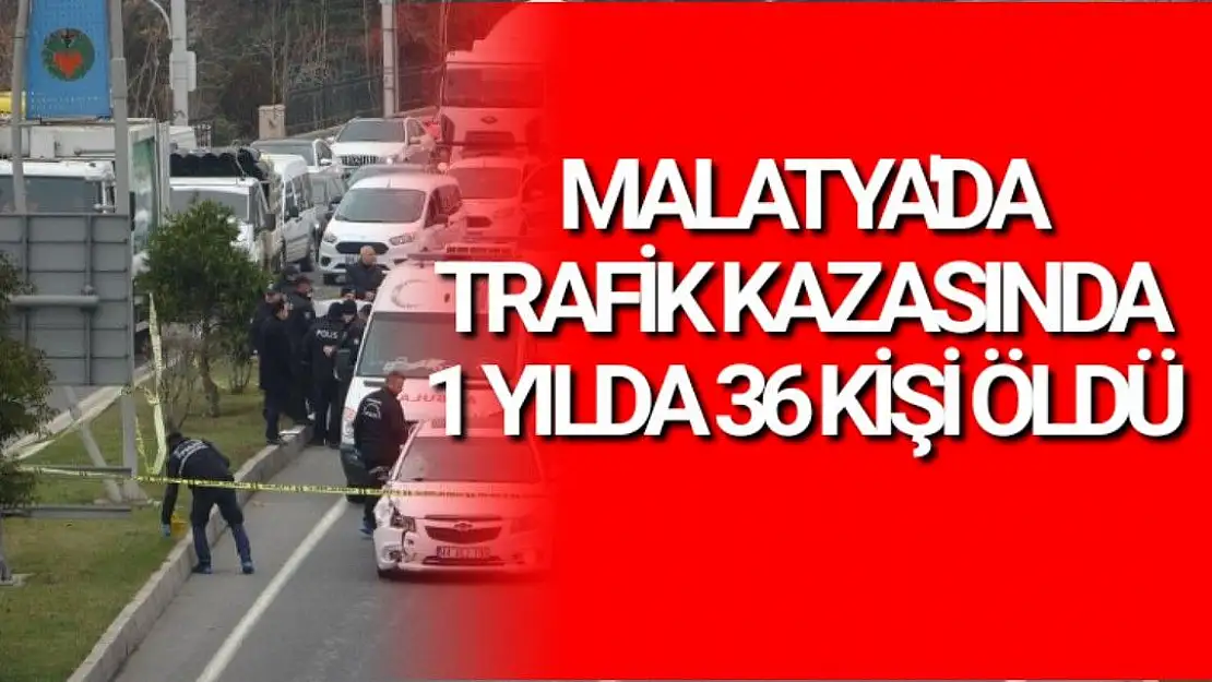 Malatya´da trafik kazasında 1 yılda 36 kişi öldü