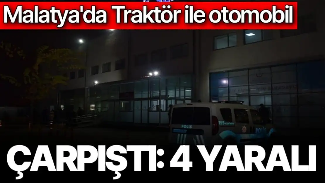 Malatya'da Traktör ile otomobil çarpıştı: 4 yaralı