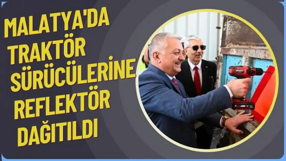 Malatya'da, traktör sürücülerine reflektör dağıtıldı