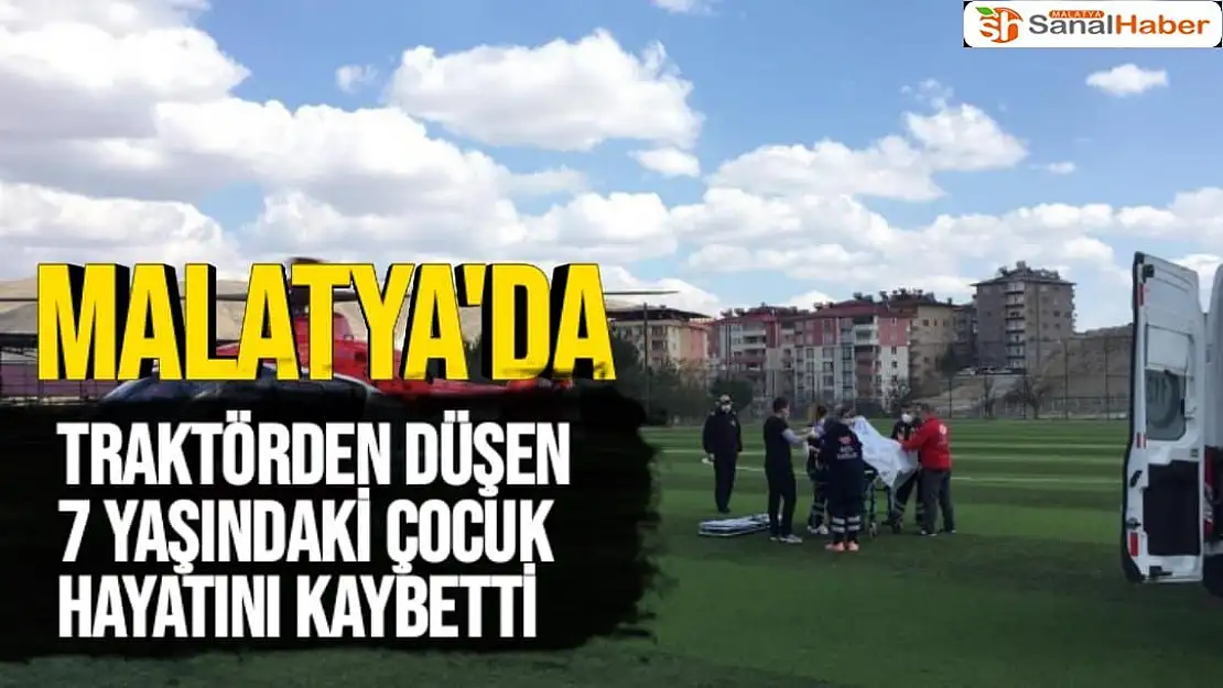 Malatya'da Traktörden düşen 7 yaşındaki çocuk hayatını kaybetti
