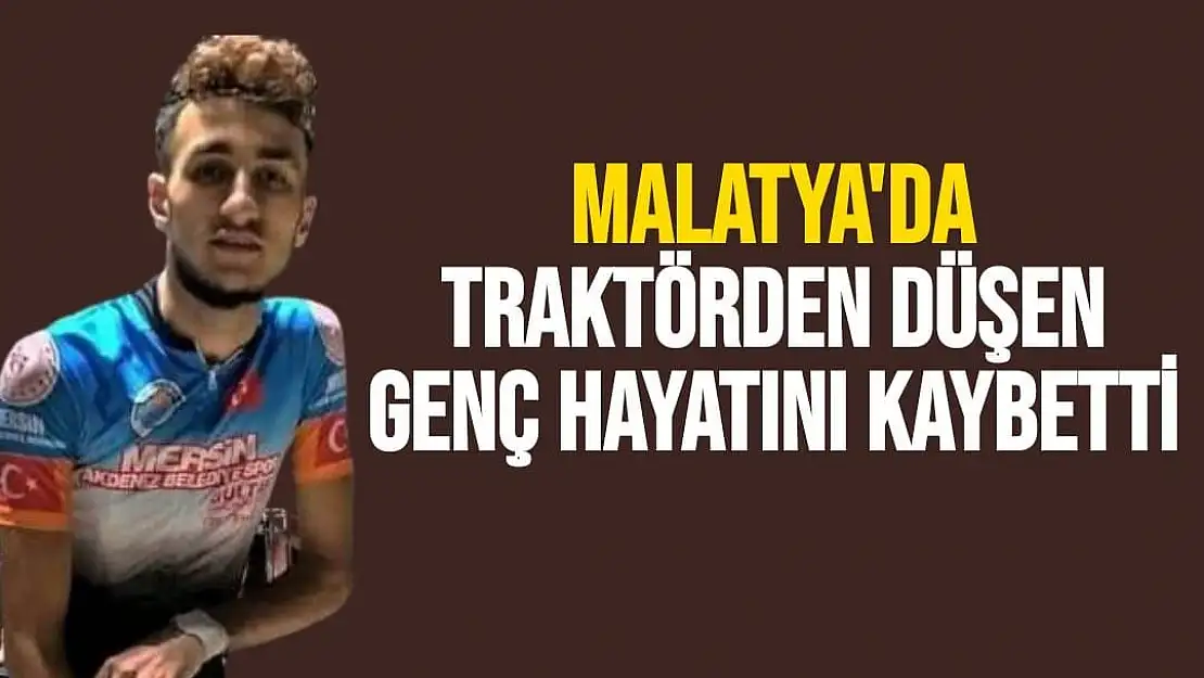 Malatya´da traktörden düşen genç hayatını kaybetti