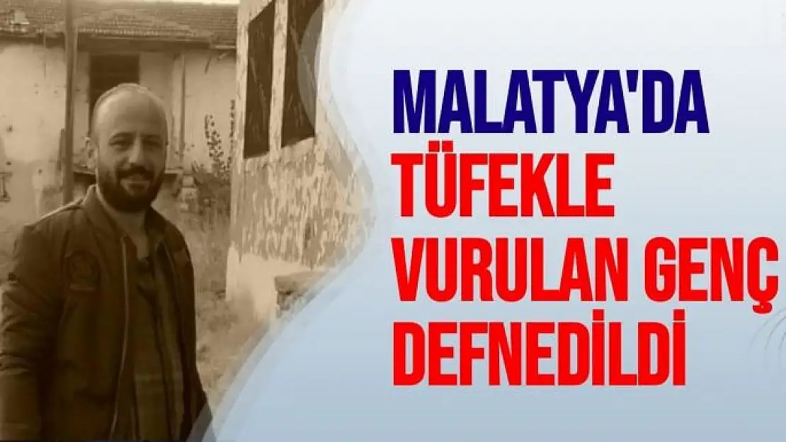 Malatya´da tüfekle vurulan genç defnedildi