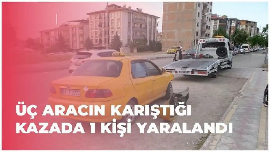 Malatya'da Üç aracın karıştığı kazada 1 kişi yaralandı