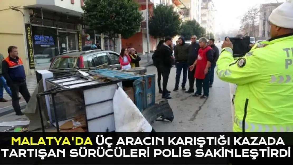 Malatya'da Üç aracın karıştığı kazada tartışan sürücüleri polis sakinleştirdi