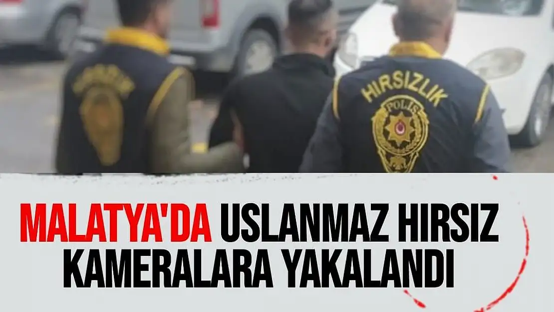 Malatya'da Uslanmaz hırsız kameralara yakalandı