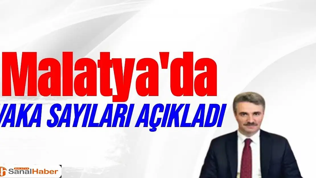 Malatya'da vaka sayıları açıkladı