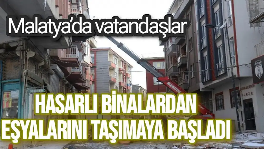 Malatya´da vatandaşlar hasarlı binalardan eşyalarını taşımaya başladı