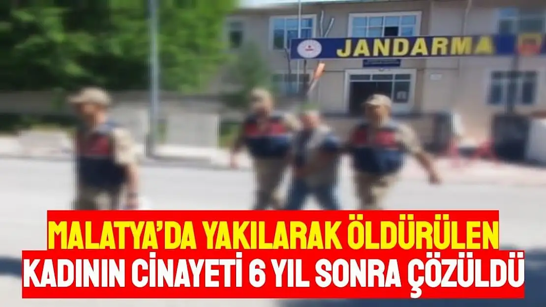 Malatya´da yakılarak öldürülen kadının cinayeti 6 yıl sonra çözüldü