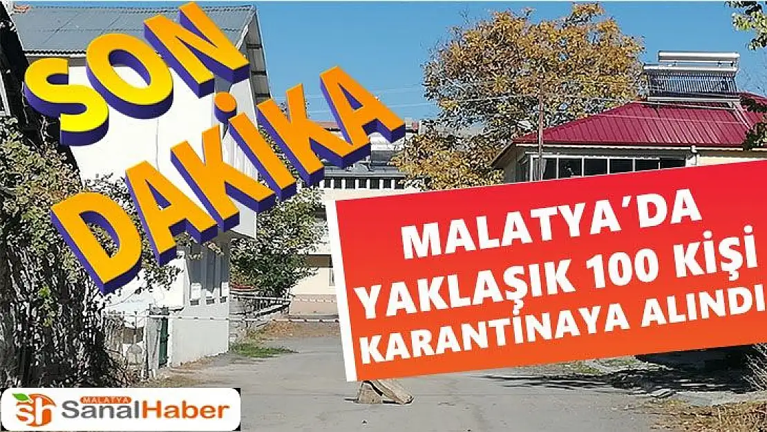 Malatya'da yaklaşık 100 kişi karantinaya alındı