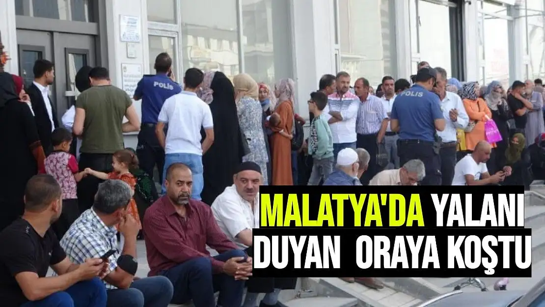 Malatya'da yalanı duyan  oraya koştu