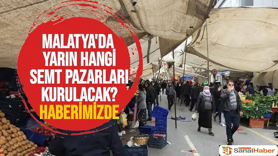 Malatya'da yarın hangi semt pazarları kurulacak? 