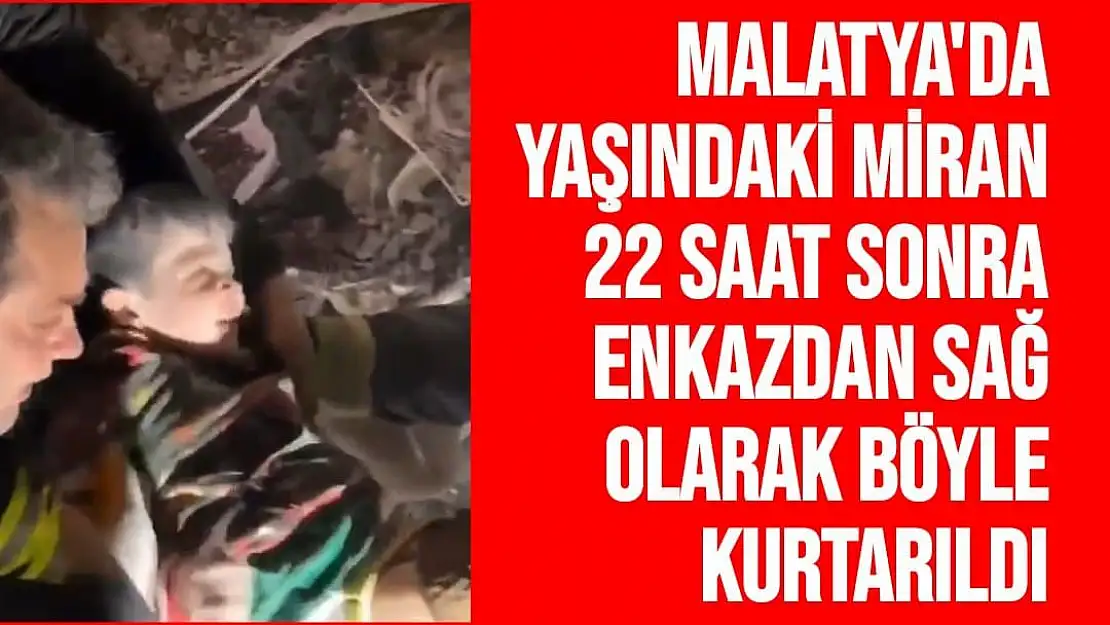 Malatya'da yaşındaki Miran, 22 saat sonra enkazdan sağ olarak böyle kurtarıldı