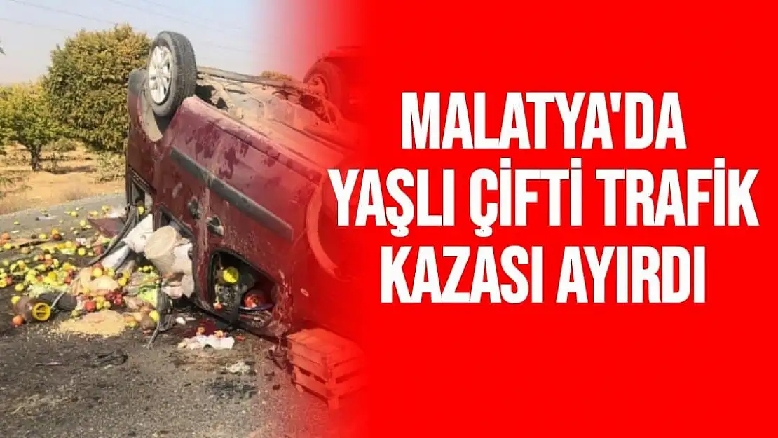 Malatya'da Yaşlı çifti trafik kazası ayırdı