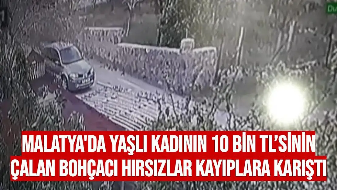Malatya'da yaşlı kadının 10 bin TL´sinin çalan bohçacı hırsızlar kayıplara karıştı