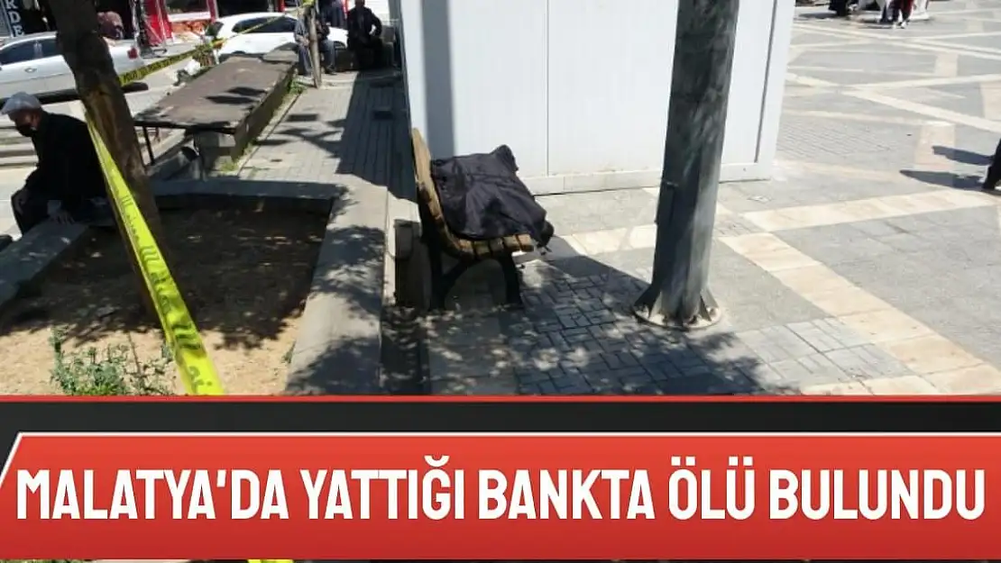 Malatya'da Yattığı bankta ölü bulundu