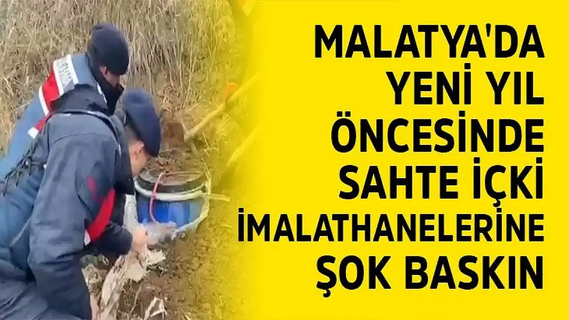 Malatya'da Yeni yıl öncesinde sahte içki imalathanelerine şok baskın