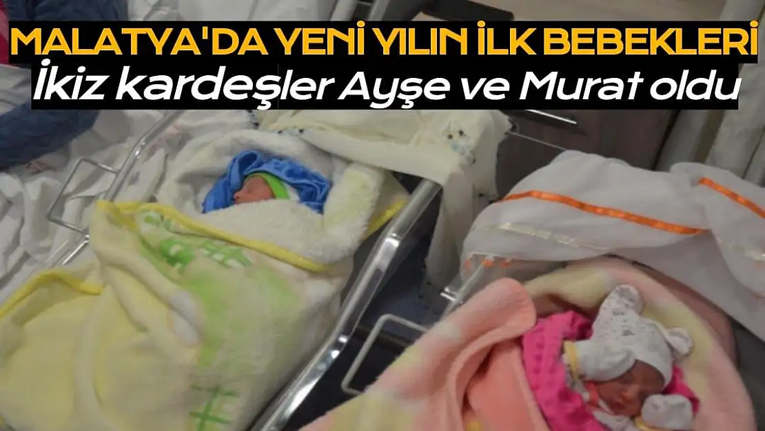 Malatya´da yeni yılın ilk bebekleri ikiz kardeşler Ayşe ve Murat oldu