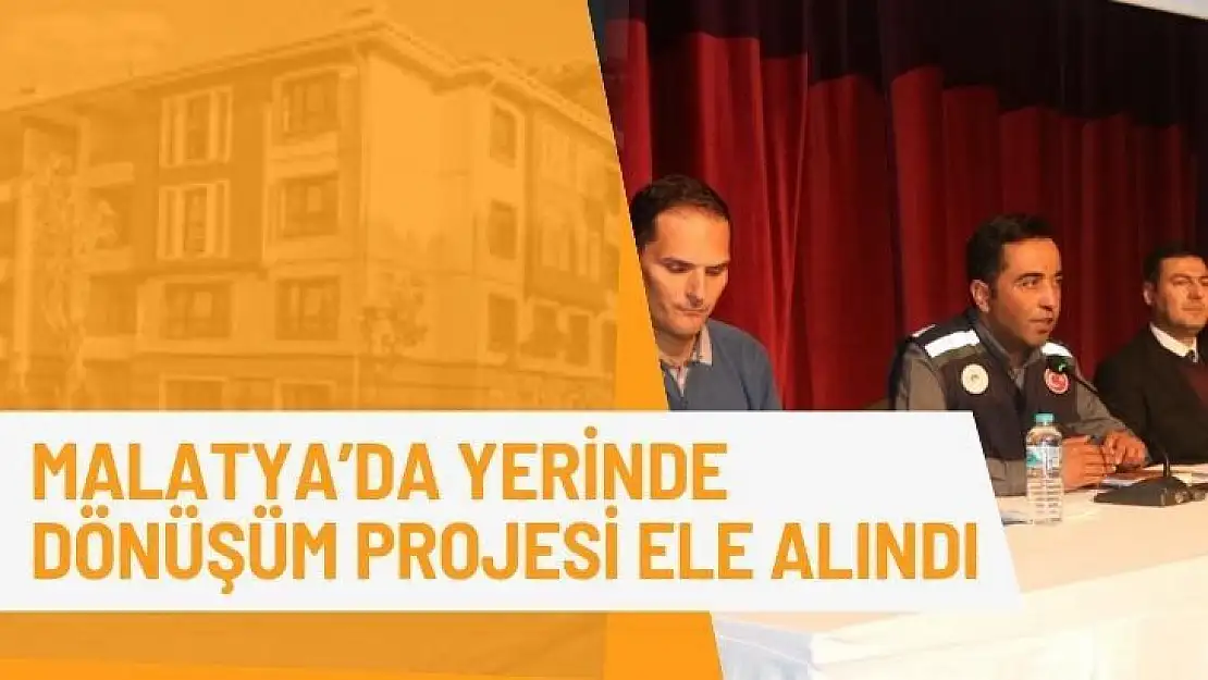 Malatya´da yerinde dönüşüm projesi ele alındı