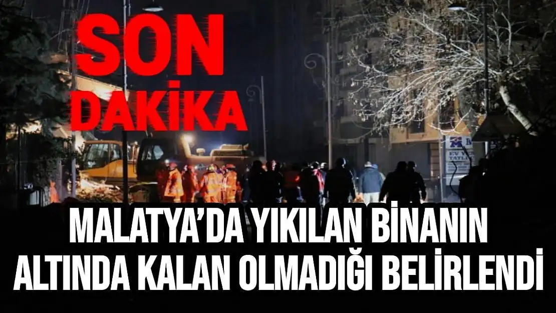 Malatya´da yıkılan binanın altında kalan olmadığı belirlendi