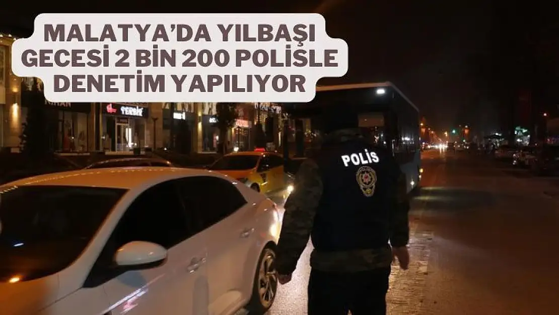 Malatya´da yılbaşı gecesi 2 bin 200 polisle denetim yapılıyor