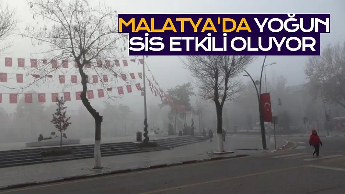 Malatya´da yoğun sis etkili oluyor