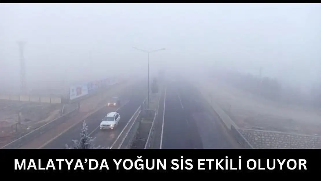 Malatya´da yoğun sis etkili oluyor