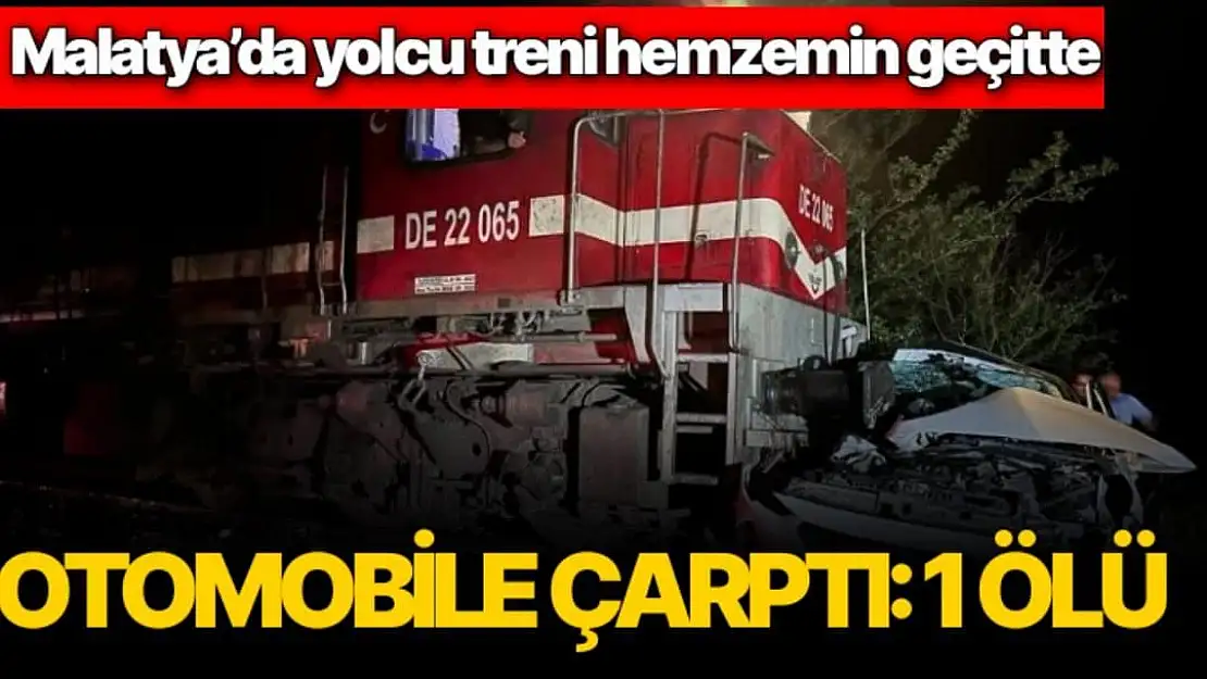 Malatya´da yolcu treni hemzemin geçitte otomobile çarptı: 1 ölü