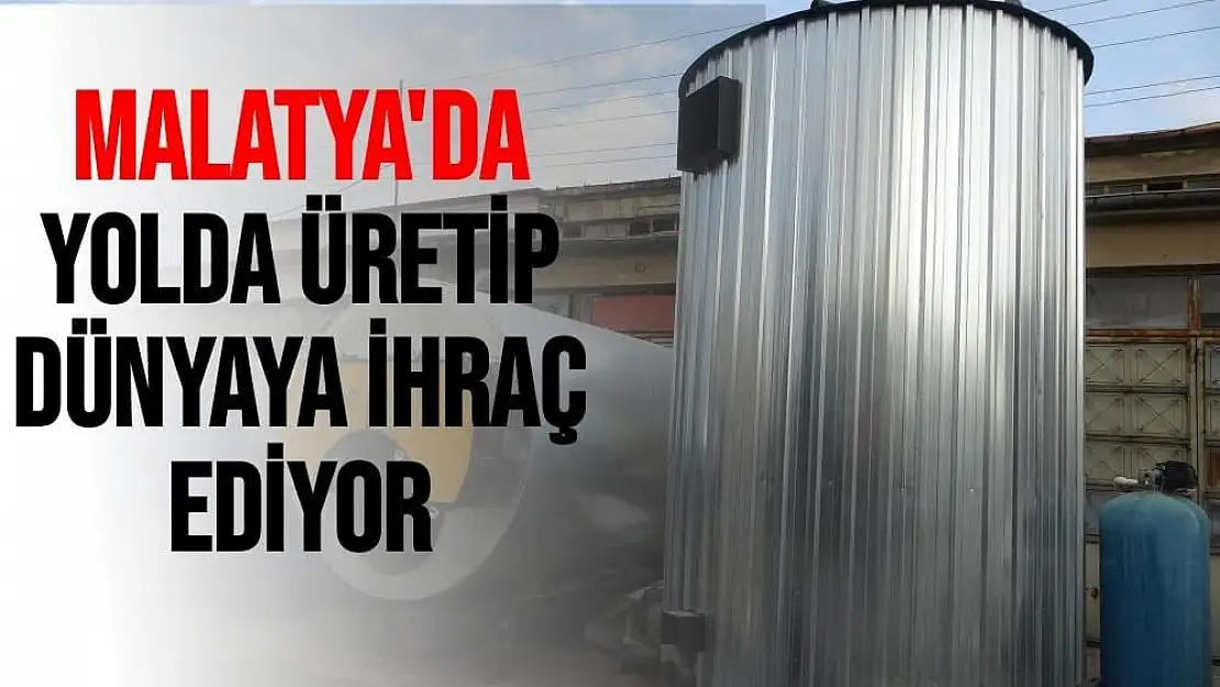 Malatya'da Yolda üretip dünyaya ihraç ediyor