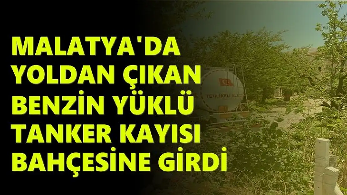 Malatya'da Yoldan çıkan benzin yüklü tanker kayısı bahçesine girdi