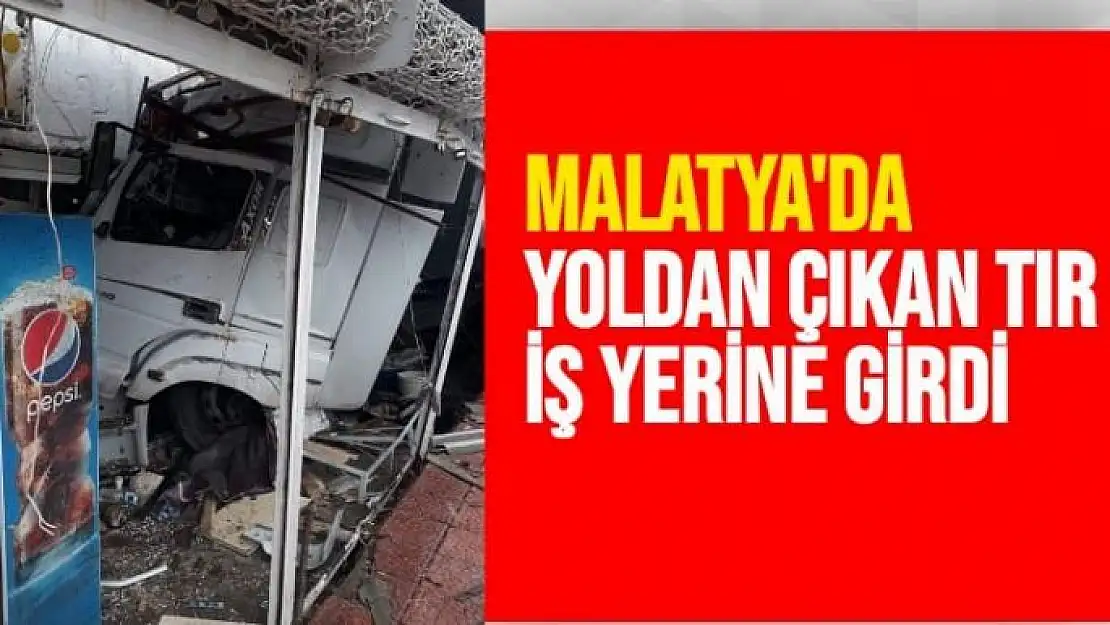Malatya´da yoldan çıkan tır iş yerine girdi 