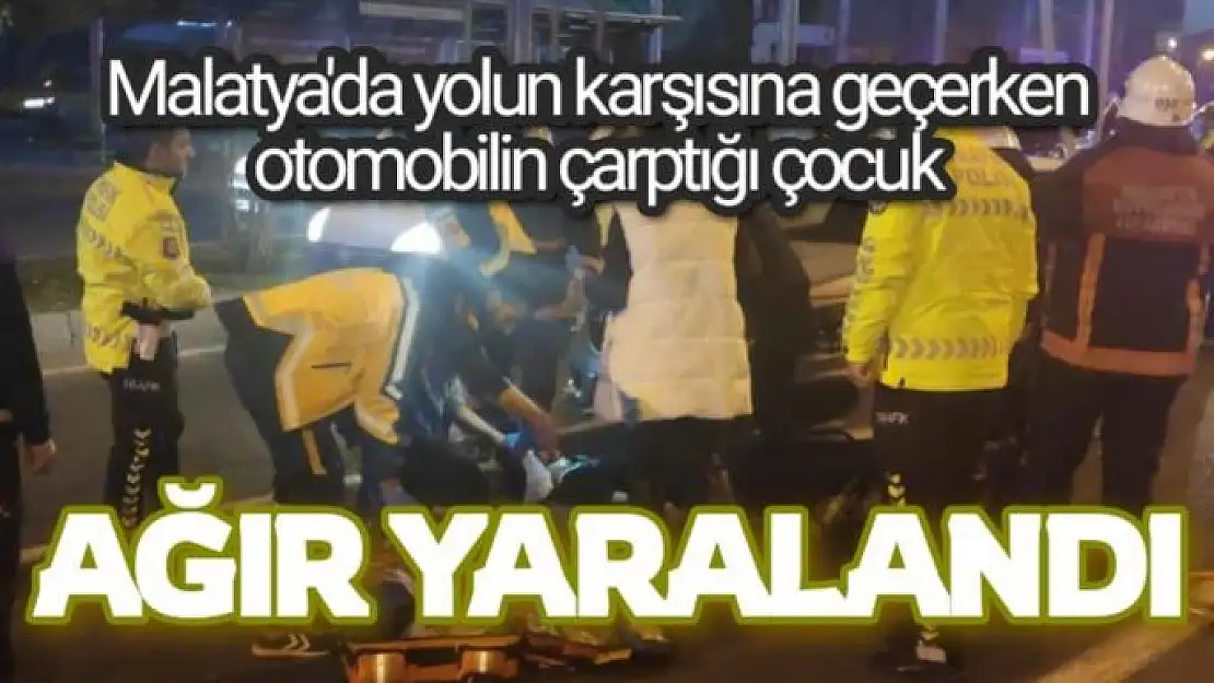 Malatya'da Yolun karşısına geçerken otomobilin çarptığı çocuk ağır yaralandı