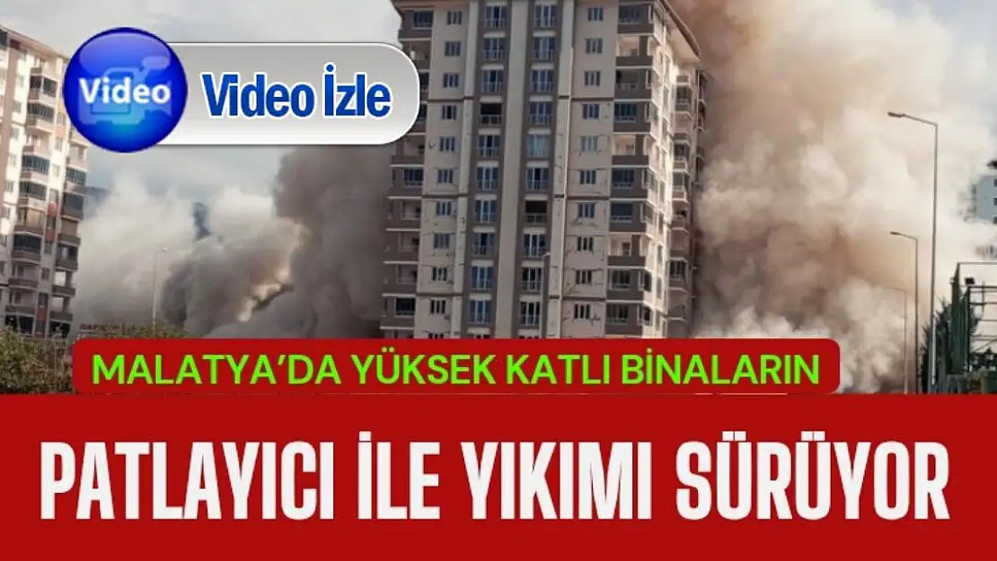 Malatya´da yüksek katlı binaların patlayıcı ile yıkımı sürüyor