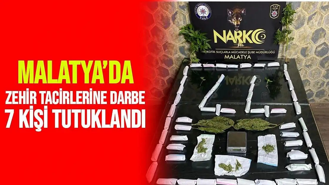 Malatya´da zehir tacirlerine darbe: 7 kişi tutuklandı