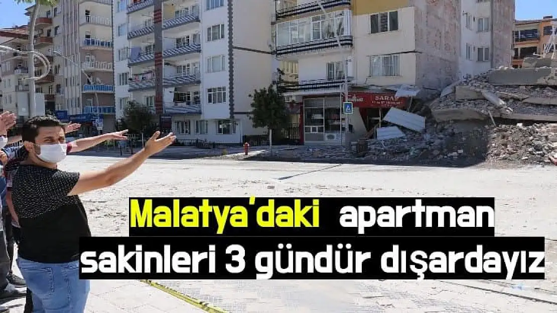 Malatya´daki  apartman sakinleri 3 gündür dışardayız