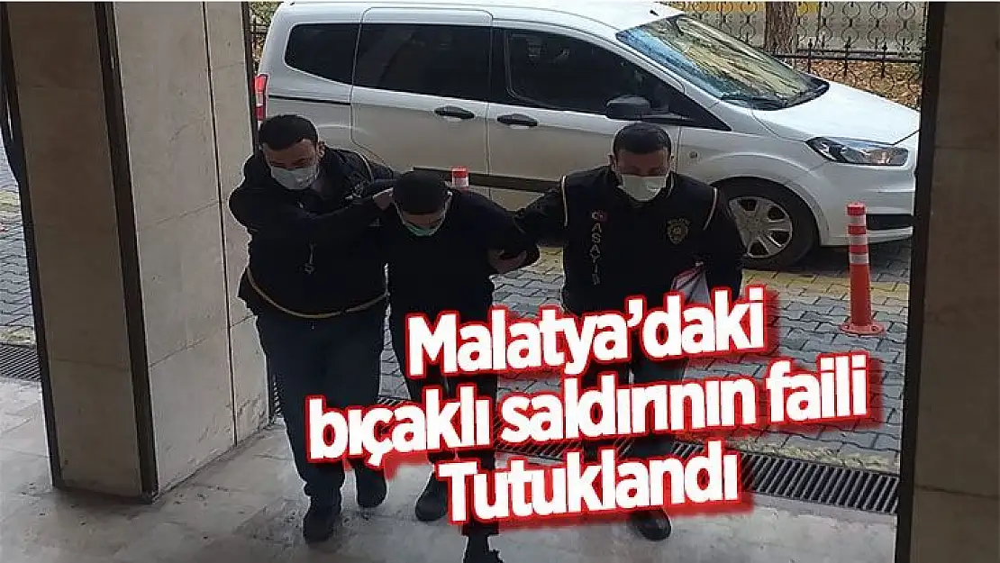 Malatya´daki bıçaklı saldırının faili tutuklandı