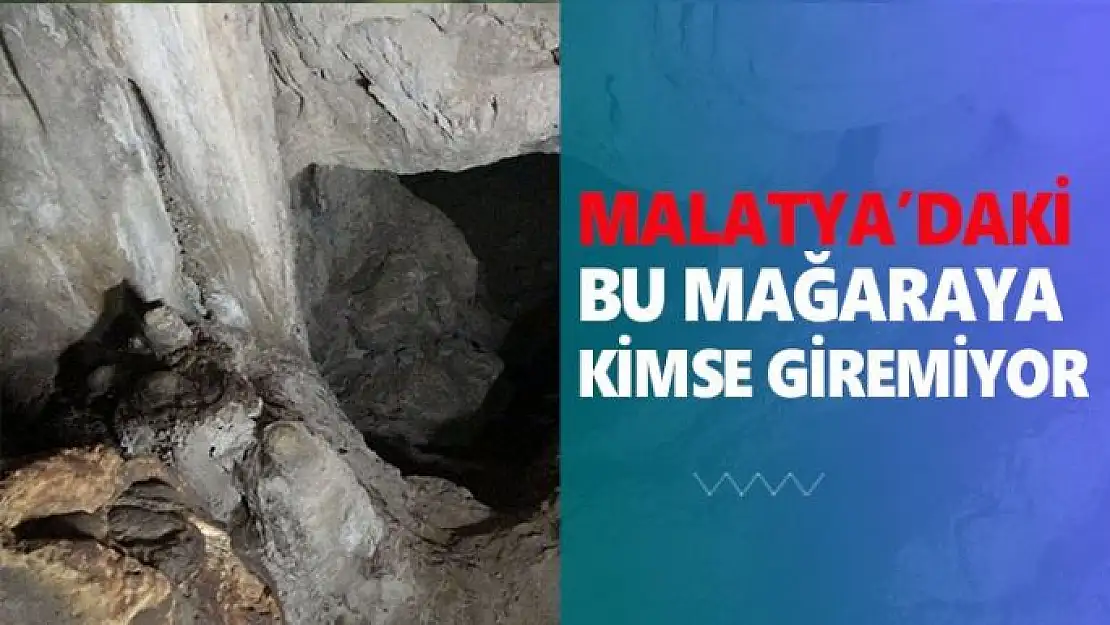 Malatya´daki bu mağaraya kimse giremiyor