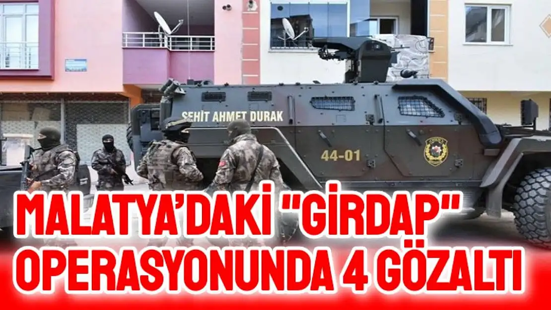 Malatya´daki Girdap operasyonunda 4 gözaltı