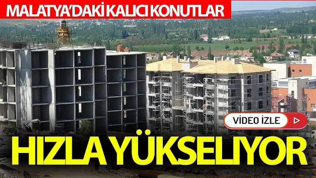 Malatya´daki kalıcı konutlar hızla yükseliyor