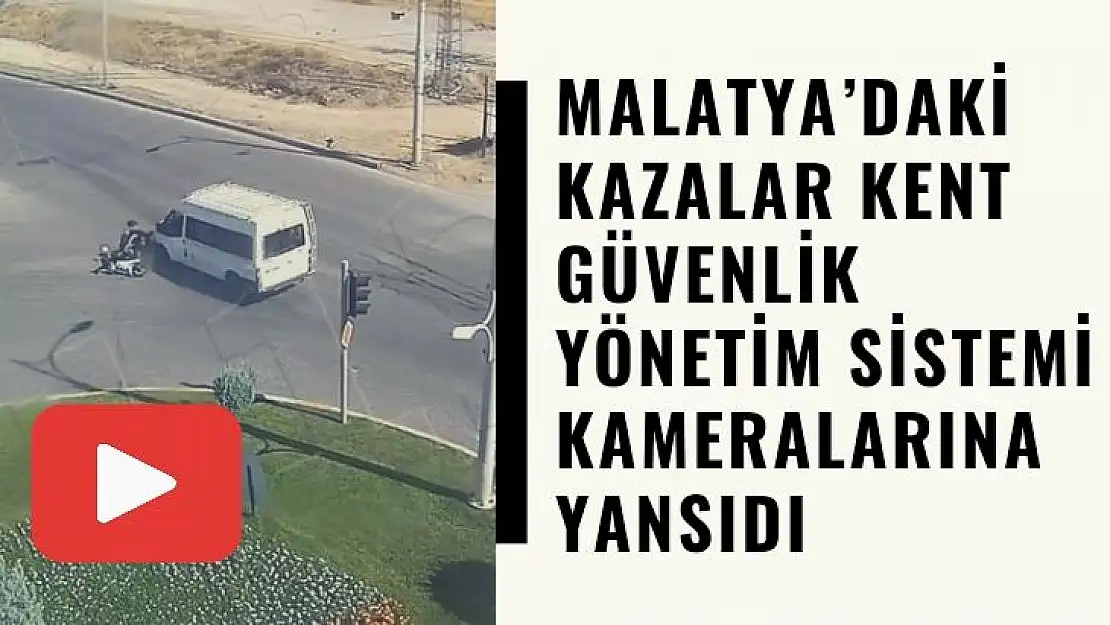 Malatya´daki kazalar Kent Güvenlik Yönetim Sistemi kameralarına yansıdı