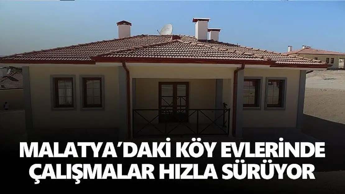 Malatya´daki köy evlerinde çalışmalar hızla sürüyor