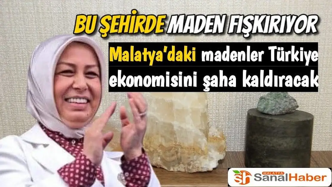 Malatya´daki madenler Türkiye ekonomisini şaha kaldıracak