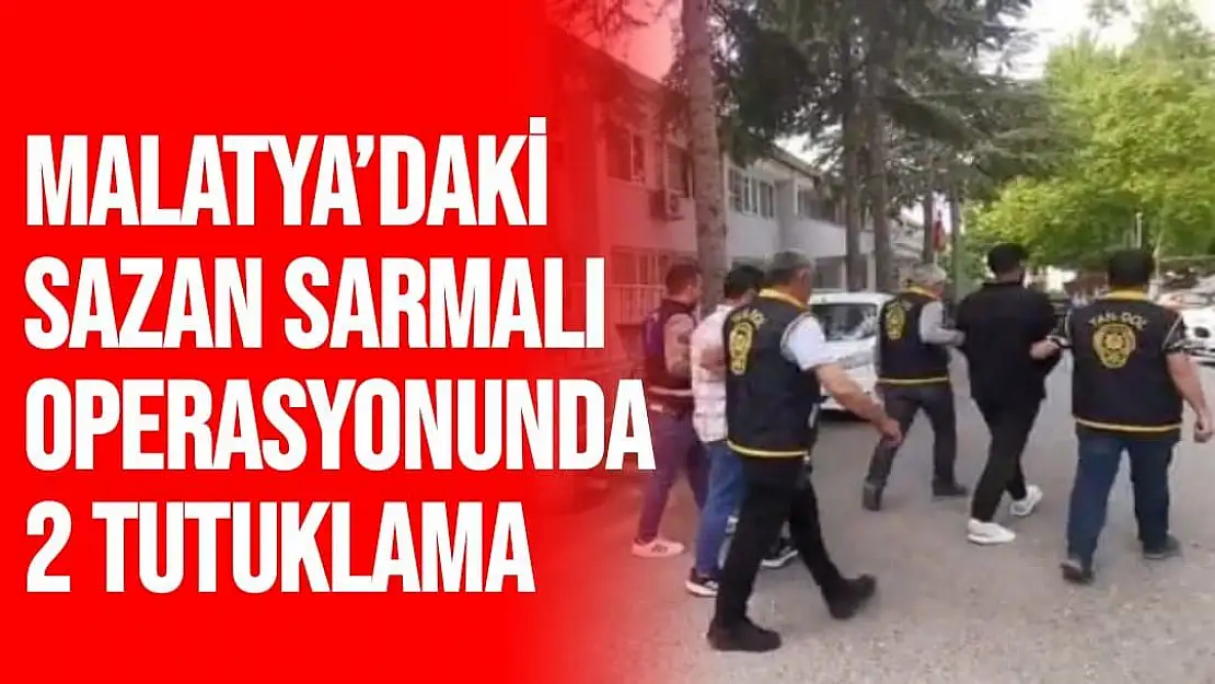 Malatya´daki sazan sarmalı operasyonunda 2 tutuklama