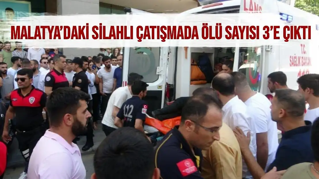 Malatya´daki silahlı çatışmada ölü sayısı 3´e çıktı