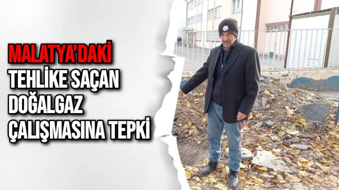 Malatya´daki tehlike saçan doğalgaz çalışmasına tepki